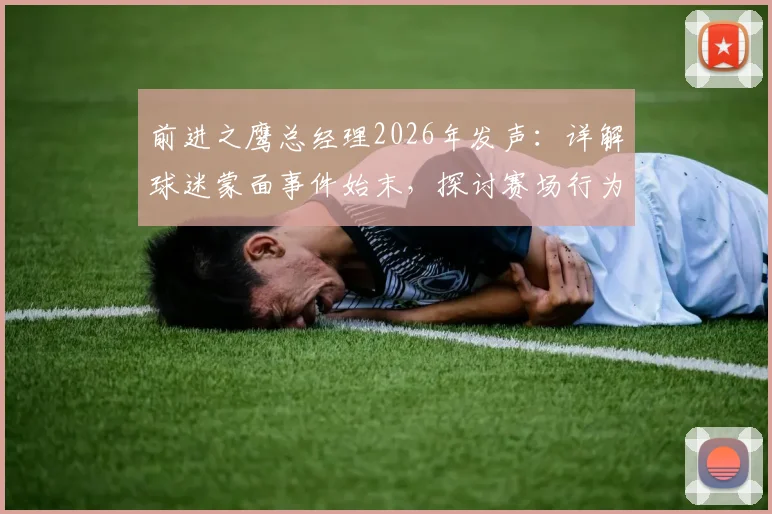 前进之鹰总经理2026年发声：详解球迷蒙面事件始末，探讨赛场行为底线与俱乐部管理应对